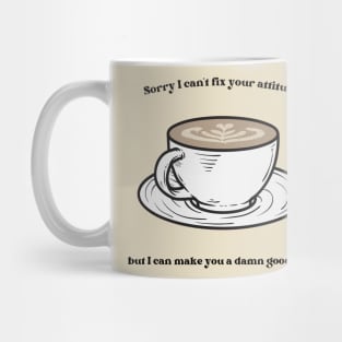 Sorry I Can't Fix Your Attitude But I Can Make You a Damn Good Latte Mug